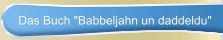  Das Buch "Babbeljahn un daddeldu"