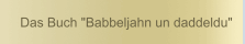  Das Buch "Babbeljahn un daddeldu"